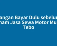 Jangan Bayar Dulu sebelum Paham Jasa Sewa Motor Muara Tebo